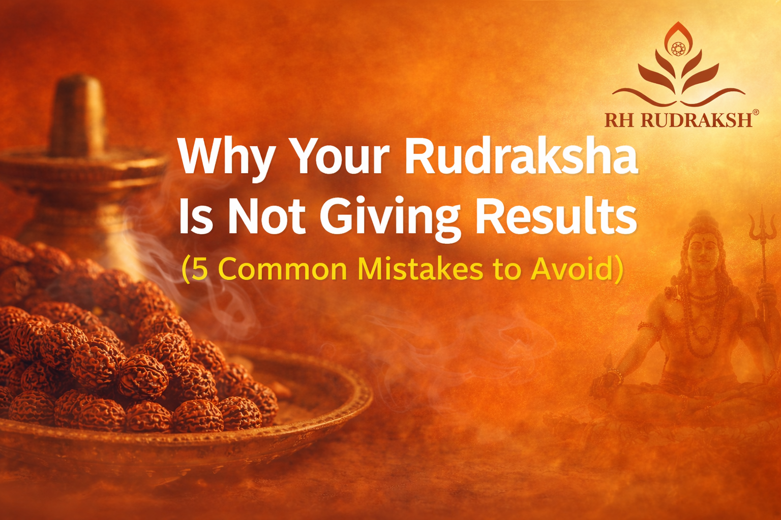 Why Your Rudraksha Is Not Giving Results (Common Mistakes to Avoid)