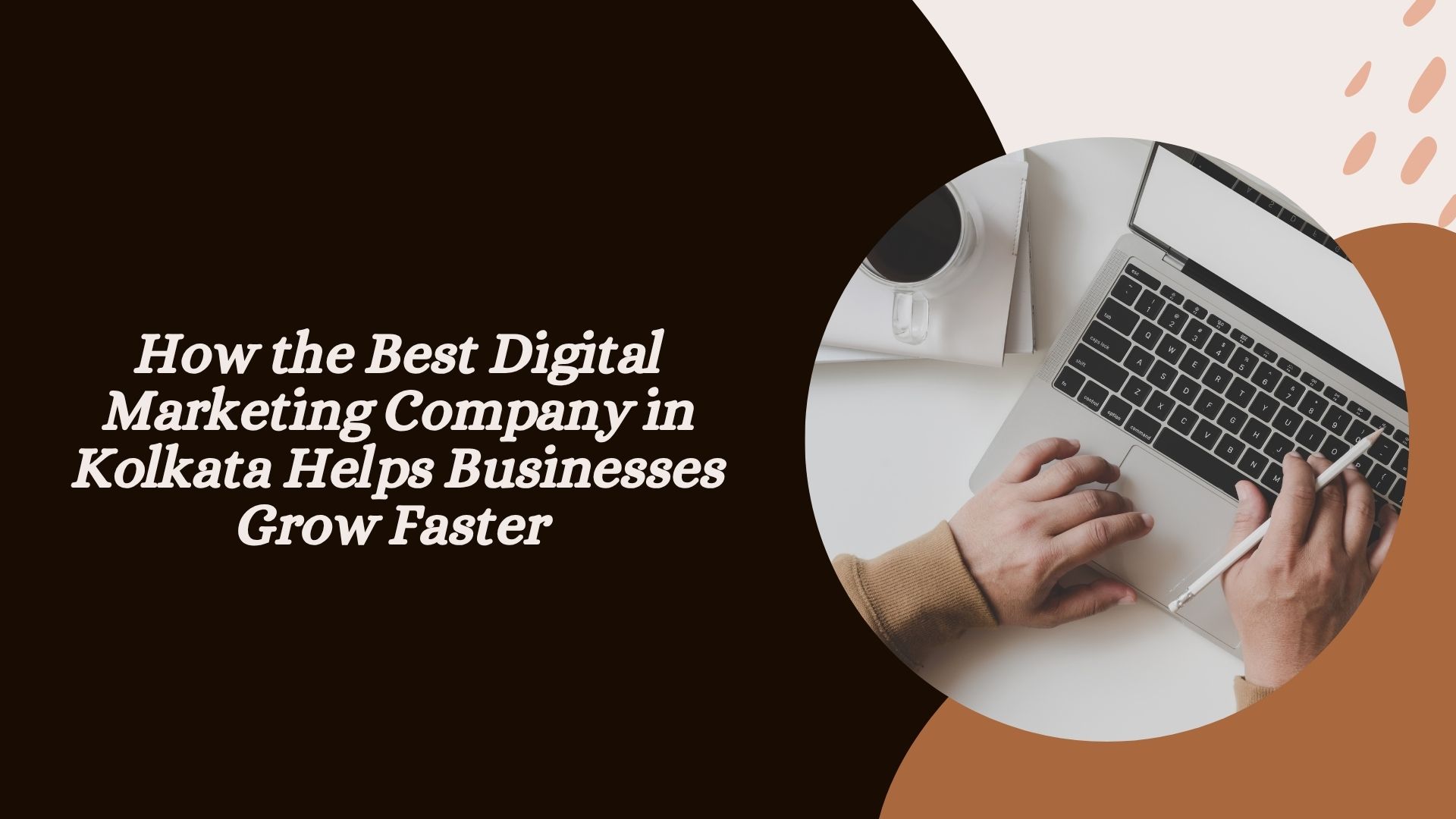 How the Best Digital Marketing Company in Kolkata Helps Businesses Grow Faster
