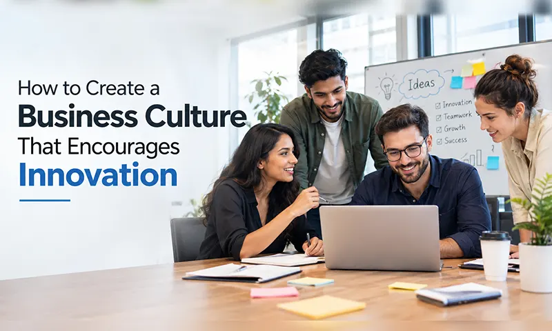 How to Create a Business Culture That Encourages Innovation